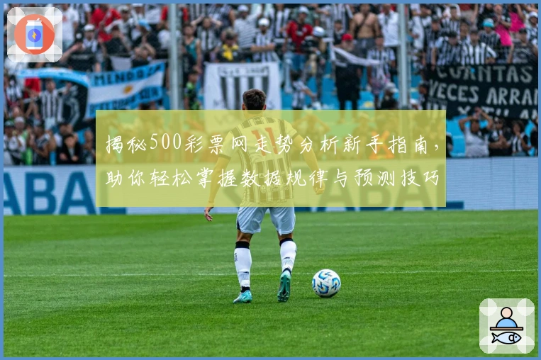 揭秘500彩票网走势分析新手指南,助你轻松掌握数据规律与预测技巧