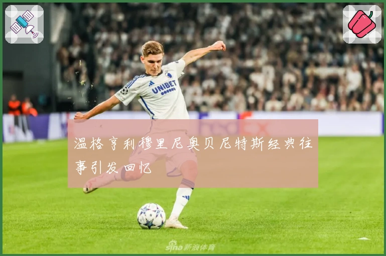 温格亨利穆里尼奥贝尼特斯经典往事引发回忆