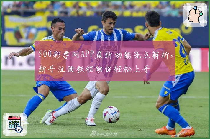 500彩票网APP最新功能亮点解析,新手注册教程助你轻松上手